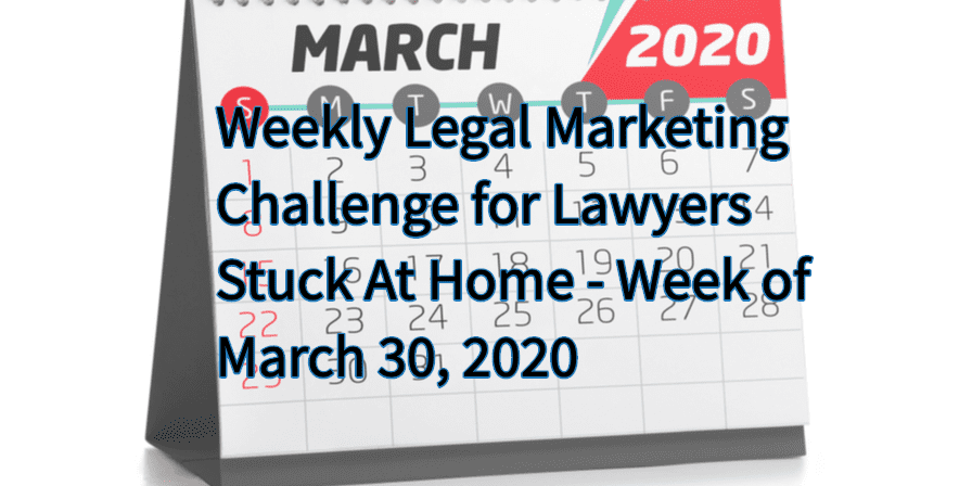 weekly-legal-marketing-challenge-march-30-2020 COVID-19 Weekly Legal Marketing Challenge for Lawyers Stuck At Home - Week of March 30, 2020